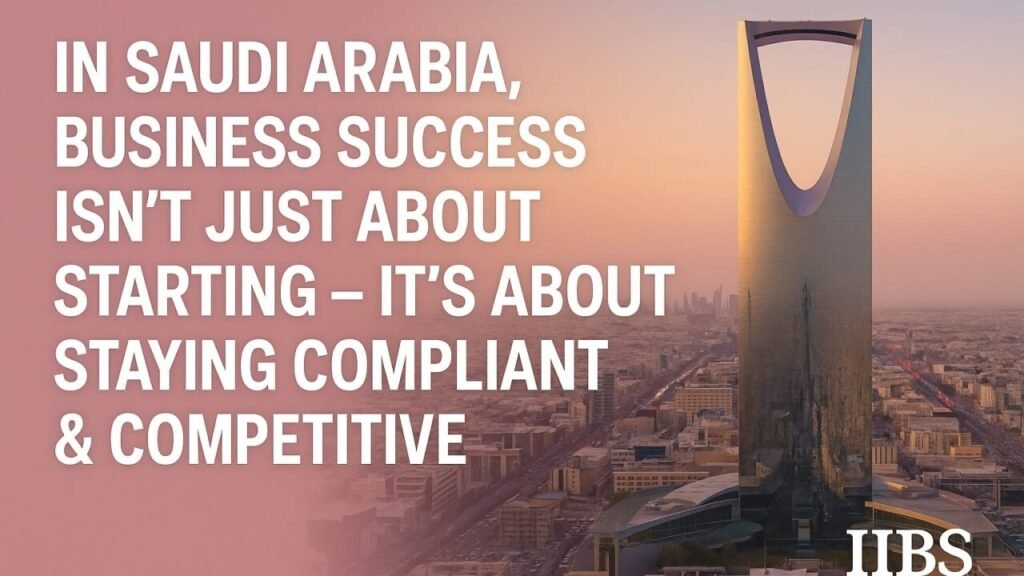 From Idea to Enterprise: How IIBS Simplifies Business in Saudi Arabia
